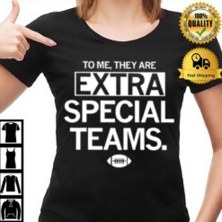 To Me They Are Extra Special Teams T-Shirt