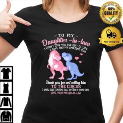 To My Daughter In Law I Didn'T Give You The Gift Of Life I Gave T-Shirt