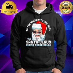 To The Window To The Wall 'Till Santa Claus Decks These Halls Christmas Hoodie