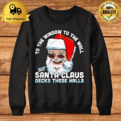 To The Window To The Wall 'Till Santa Claus Decks These Halls Christmas Sweatshirt