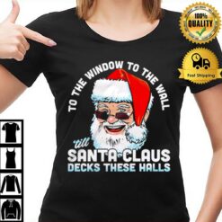 To The Window To The Wall 'Till Santa Claus Decks These Halls Christmas T-Shirt