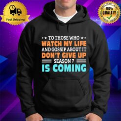 To Those Who Watch My Life And Gossip About It Don'T Give Up Season 7 Is Coming Hoodie