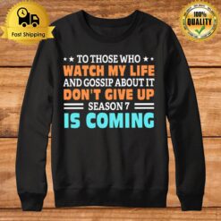 To Those Who Watch My Life And Gossip About It Don'T Give Up Season 7 Is Coming Sweatshirt