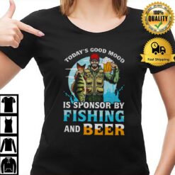 Today'S Good Mood Is Sponsor By Fishing And Beer T-Shirt