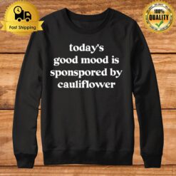 Today'S Good Mood Is Sponsored By Cauliflower Sweatshirt