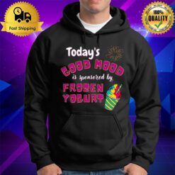 Today'S Good Mood Is Sponsored By Frozen Yogurt Hoodie