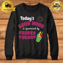 Today'S Good Mood Is Sponsored By Frozen Yogurt Sweatshirt