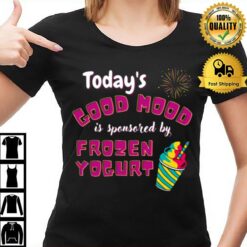 Today'S Good Mood Is Sponsored By Frozen Yogurt T-Shirt