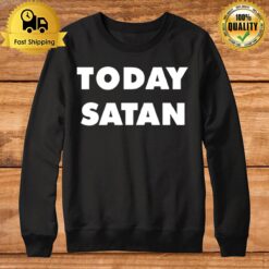 Today Satan T Sweatshirt