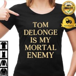 Tom Delonge Is My Mortal Enemy T-Shirt