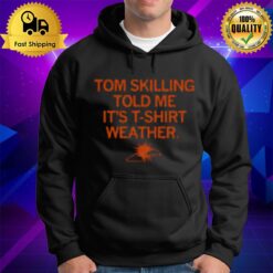 Tom Skilling Told Me It'S Hoodie