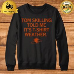 Tom Skilling Told Me It'S Sweatshirt