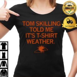 Tom Skilling Told Me It'S T-Shirt