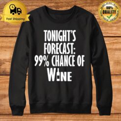 Tonight'S Forecast 99 % Chance Of Wine Sweatshirt