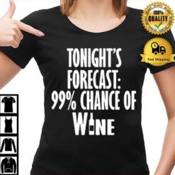 Tonight'S Forecast 99 % Chance Of Wine T-Shirt