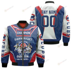 Chicago Cubs Damn Right I Am A Cubs Fans Now And Forever Legends Custom Number Name Bomber Jacket 3D Printed