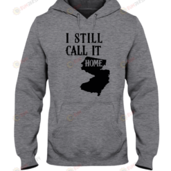 I Still Call Jersey Home Shirt Hoodie