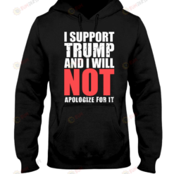 I Support Trump And Will Not Apologize For It Limited Classic T-Shirt Hoodie