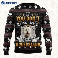 If You Don'T Own One You'Ll Never Understand West Highland White Terrier Ugly Sweaters For Men Women Unisex