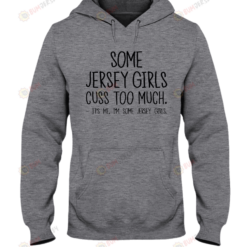 Some Jersey Girls Cuss Too Much And It's Me Hoodie