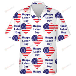Text Happy Labor Day And Hearts From Flags Of The USA Hawaiian Shirt