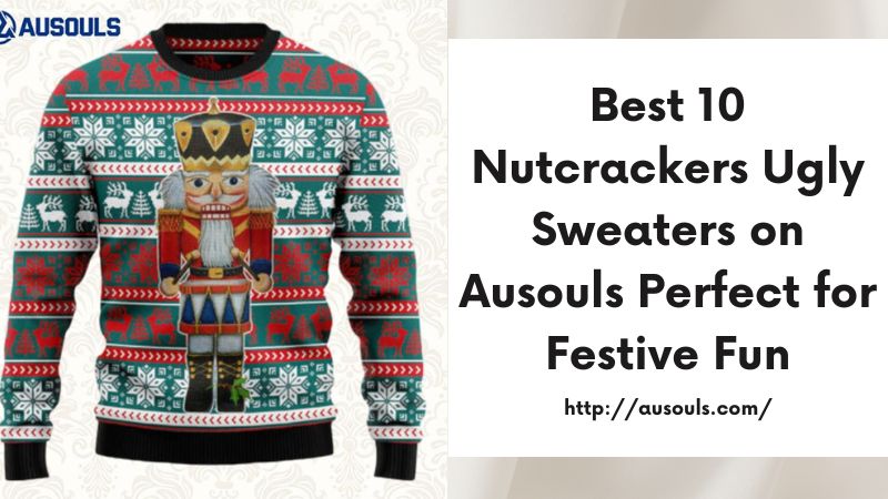 Best 10 Nutcrackers Ugly Sweaters on Ausouls Perfect for Festive Fun