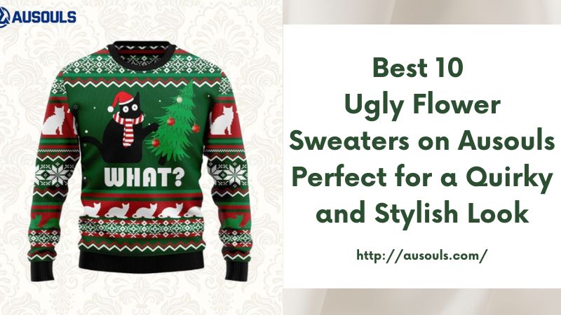 Best 10 Ugly Flower Sweaters on Ausouls Perfect for a Quirky and Stylish Look