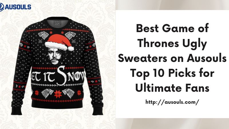 Best Game of Thrones Ugly Sweaters on Ausouls Top 10 Picks for Ultimate Fans
