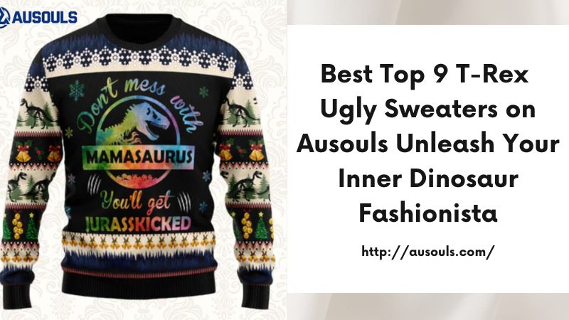 Best Top 9 T-Rex Ugly Sweaters on Ausouls Unleash Your Inner Dinosaur Fashionista