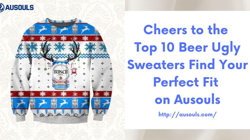 Cheers to the Top 10 Beer Ugly Sweaters Find Your Perfect Fit on Ausouls