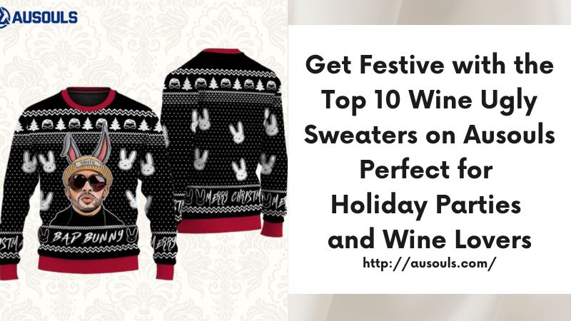 Get Festive with the Top 10 Wine Ugly Sweaters on Ausouls Perfect for Holiday Parties and Wine Lovers
