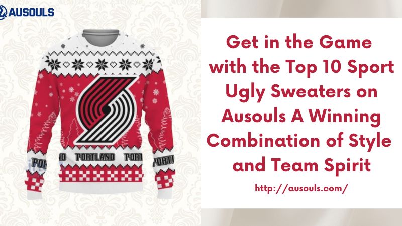 Get in the Game with the Top 10 Sport Ugly Sweaters on Ausouls A Winning Combination of Style and Team Spirit