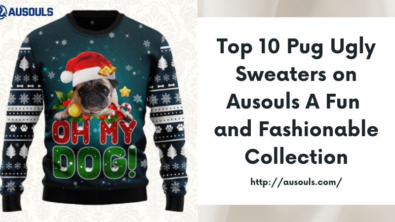 Top 10 Pug Ugly Sweaters on Ausouls A Fun and Fashionable Collection