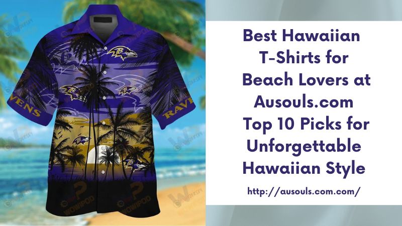 Best Hawaiian T-Shirts for Beach Lovers at Ausouls.com Top 10 Picks for Unforgettable Hawaiian Style