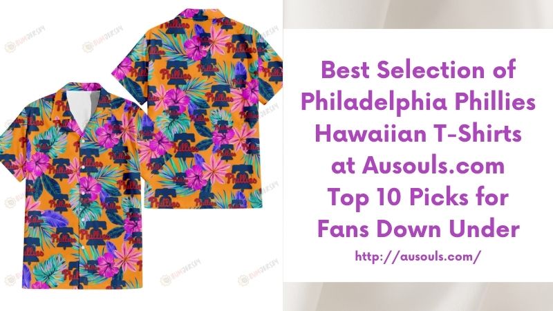 Best Selection of Philadelphia Phillies Hawaiian T-Shirts at Ausouls.com Top 10 Picks for Fans Down Under