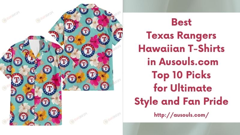 Best Texas Rangers Hawaiian T-Shirts in Ausouls.com Top 10 Picks for Ultimate Style and Fan Pride