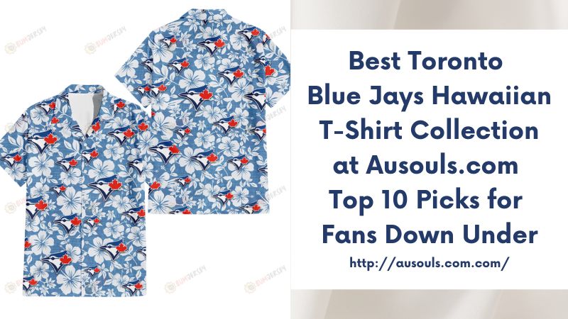 Best Toronto Blue Jays Hawaiian T-Shirt Collection at Ausouls.com Top 10 Picks for Fans Down Under
