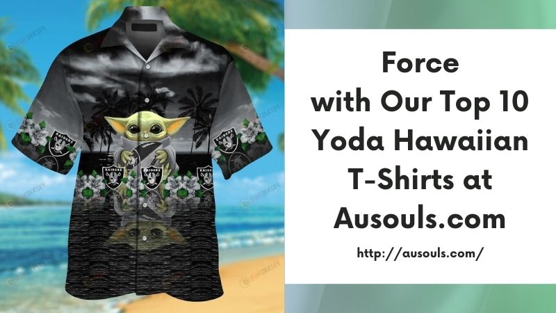 Force with Our Top 10 Yoda Hawaiian T-Shirts at Ausouls.com