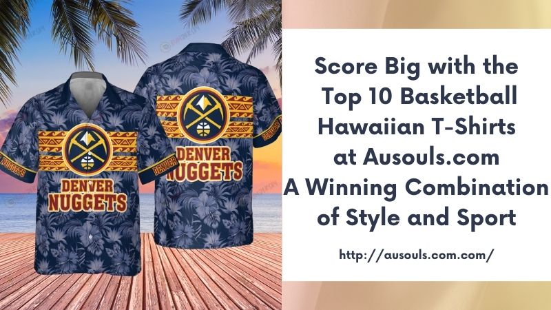 Score Big with the Top 10 Basketball Hawaiian T-Shirts at Ausouls.com A Winning Combination of Style and Sport