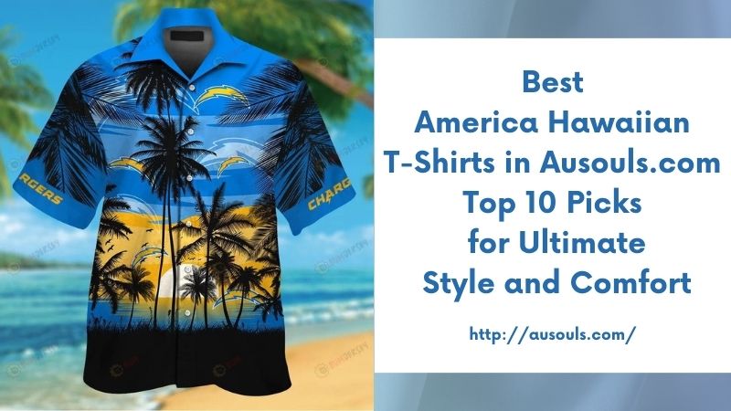 Best America Hawaiian T-Shirts in Ausouls.com Top 10 Picks for Ultimate Style and Comfort
