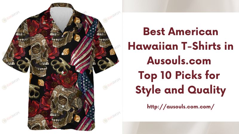 Best American Hawaiian T-Shirts in Ausouls.com Top 10 Picks for Style and Quality