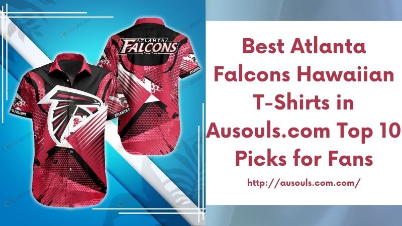 Best Atlanta Falcons Hawaiian T-Shirts in Ausouls.com Top 10 Picks for Fans