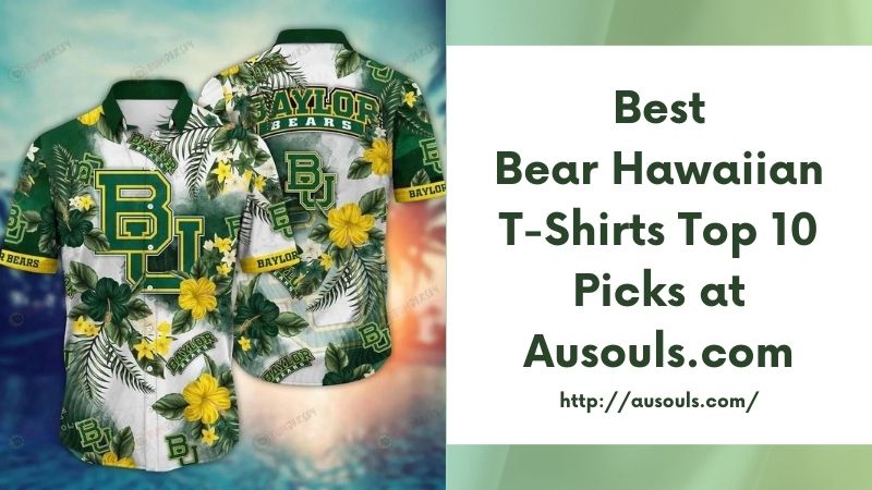 Best Bear Hawaiian T-Shirts Top 10 Picks at Ausouls.com