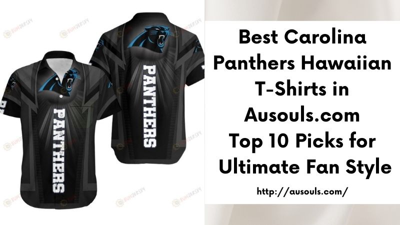 Best Carolina Panthers Hawaiian T-Shirts in Ausouls.com Top 10 Picks for Ultimate Fan Style