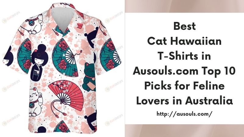 Best Cat Hawaiian T-Shirts in Ausouls.com Top 10 Picks for Feline Lovers in Australia