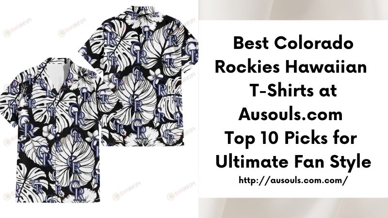 Best Colorado Rockies Hawaiian T-Shirts at Ausouls.com Top 10 Picks for Ultimate Fan Style