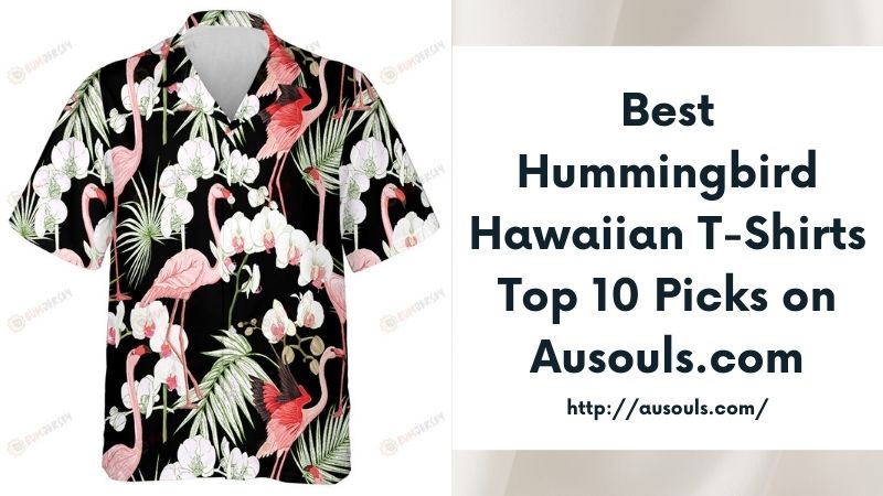 Best Hummingbird Hawaiian T-Shirts Top 10 Picks on Ausouls.com