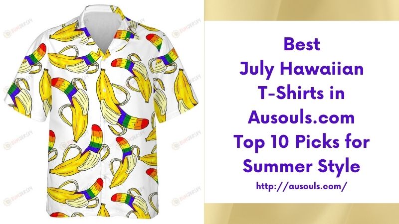 Best July Hawaiian T-Shirts in Ausouls.com Top 10 Picks for Summer Style