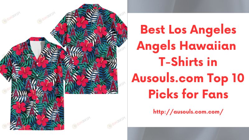 Best Los Angeles Angels Hawaiian T-Shirts in Ausouls.com Top 10 Picks for Fans