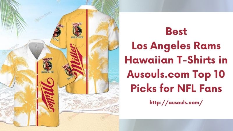 Best Los Angeles Rams Hawaiian T-Shirts in Ausouls.com Top 10 Picks for NFL Fans